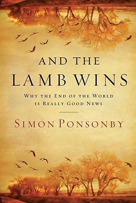 And the Lamb Wins: Why the End of the World Is Really Good News - Simon Ponsonby