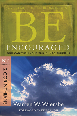 Be Encouraged: 2 Corinthians, NT Commentary: God Can Turn Your Trials Into Triumphs - Warren W. Wiersbe