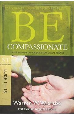 Be Compassionate: Let the World Know That Jesus Cares, NT Commentary: Luke 1-13 - Warren W. Wiersbe