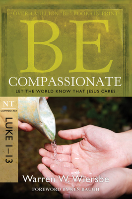 Be Compassionate: Let the World Know That Jesus Cares, NT Commentary: Luke 1-13 - Warren W. Wiersbe