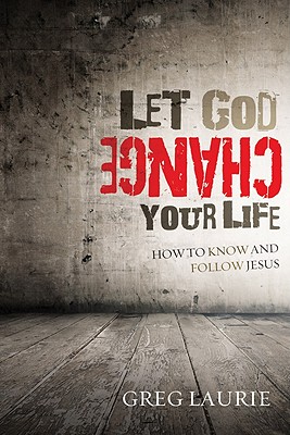 Let God Change Your Life: How to Know and Follow Jesus - Greg Laurie