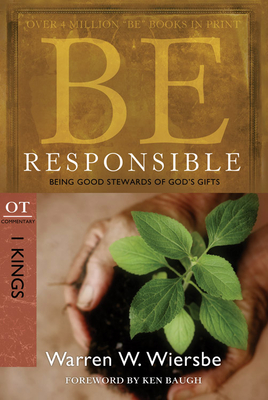 Be Responsible (1 Kings): Being Good Stewards of God's Gifts - Warren W. Wiersbe