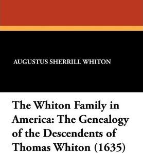 The Whiton Family in America: The Genealogy of the Descendents of Thomas Whiton (1635) - Augustus Sherrill Whiton