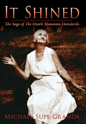 It Shined: The Saga of the Ozark Mountain Daredevils - Michael Supe Granda