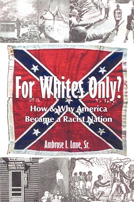 For Whites Only? How and Why America Became a Racist Nation: Second Edition - Ambrose I. Lane
