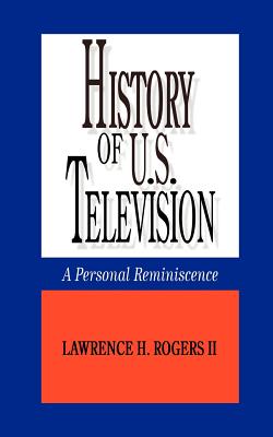 History of U.S. Television--A Personal Reminscence - Lawrence H. Rogers