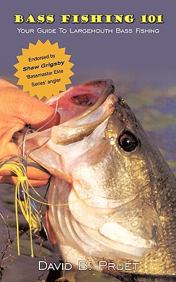 Bass Fishing 101: Your Guide To Largemouth Bass Fishing - David B. Pruet