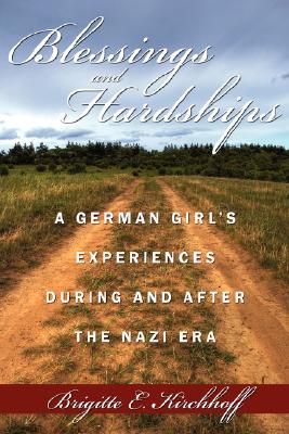Blessings and Hardships: A German Girl's Experiences During and After the Nazi Era - Brigitte E. Kirchhoff