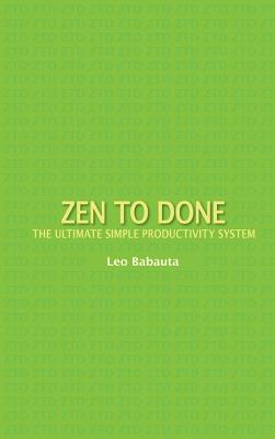 Zen to Done: The Ultimate Simple Productivity System - Leo Babauta