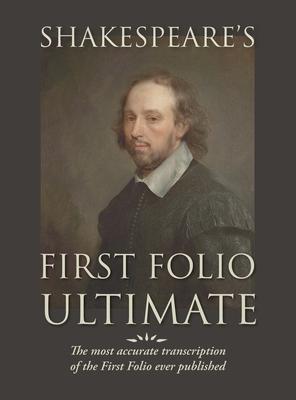 Shakespeare's First Folio Ultimate: The most accurate transcription of the First Folio ever published, formatted as a typographic emulation of the ori - William Shakespeare