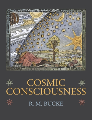 Cosmic Consciousness: A Study in the Evolution of the Human Mind - Richard Maurice Bucke