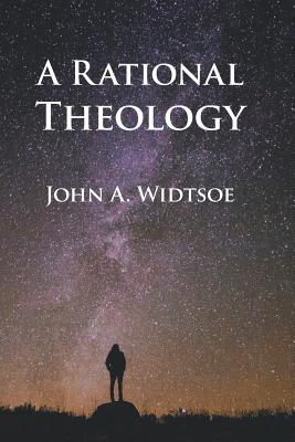 Coperta cărții 'A Rational Theology: As Taught by The Church of Jesus Christ of Latter-day Saints - John A. Widtsoe'