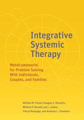 Integrative Systemic Therapy: Metaframeworks for Problem Solving with Individuals, Couples, and Families - William M. Pinsof