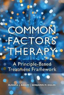 Common Factors Therapy: A Principle-Based Treatment Framework - Russell J. Bailey