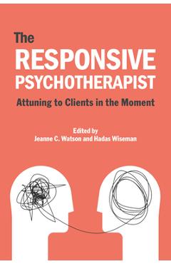 Coperta cărții 'The Responsive Psychotherapist: Attuning to Clients in the Moment - Jeanne C. Watson'