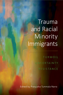 Trauma and Racial Minority Immigrants: Turmoil, Uncertainty, and Resistance - Pratyusha Tummala-narra