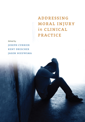 Addressing Moral Injury in Clinical Practice - Joseph M. Currier