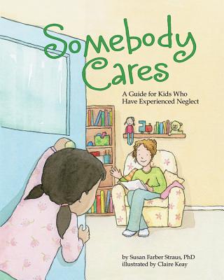 Somebody Cares: A Guide for Kids Who Have Experienced Neglect - Susan Farber Straus