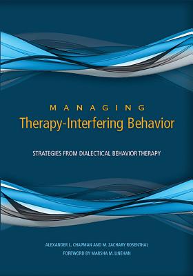 Managing Therapy-Interfering Behavior: Strategies from Dialectical Behavior Therapy - Alexander L. Chapman