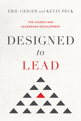 Designed to Lead: The Church and Leadership Development - Eric Geiger
