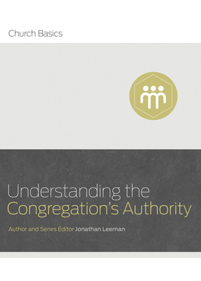 Understanding the Congregation's Authority - Jonathan Leeman