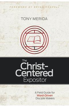 Coperta cărții 'The Christ-Centered Expositor: A Field Guide for Word-Driven Disciple Makers - Tony Merida'