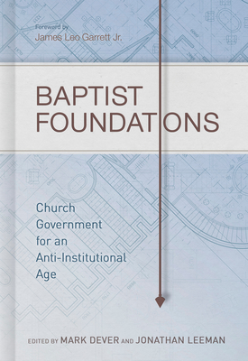 Coperta cărții 'Baptist Foundations: Church Government for an Anti-Institutional Age - Mark Dever'