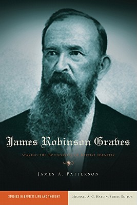 James Robinson Graves: Staking the Boundaries of Baptist Identity - James A. Patterson