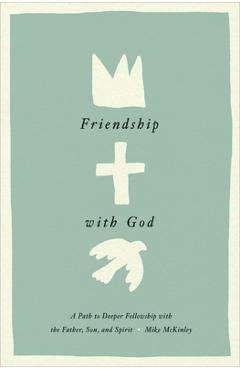 Poza produsului Friendship with God: A Path to Deeper Fellowship with the Father, Son, and Spirit - Mike Mckinley