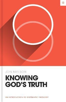 Knowing God's Truth: An Introduction to Systematic Theology - Jon Nielson