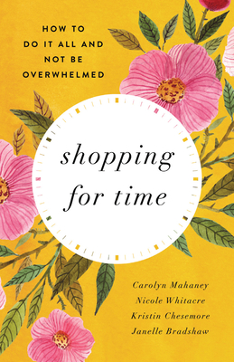 Shopping for Time (Redesign): How to Do It All and Not Be Overwhelmed - Carolyn Mahaney