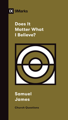 Does It Matter What I Believe? - Samuel James