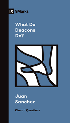 What Do Deacons Do? - Juan R. Sanchez