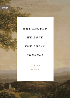 Why Should We Love the Local Church? - Dustin Benge