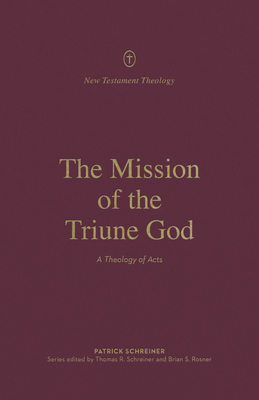 The Mission of the Triune God: A Theology of Acts - Patrick Schreiner
