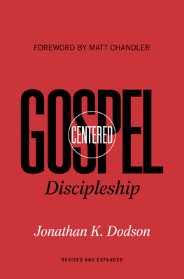 Gospel-Centered Discipleship: Revised and Expanded - Jonathan K. Dodson