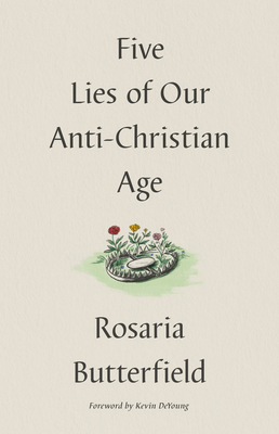 Five Lies of Our Anti-Christian Age - Rosaria Butterfield