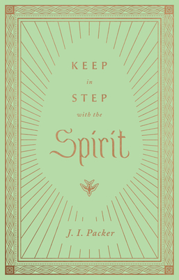 Keep in Step with the Spirit - J. I. Packer