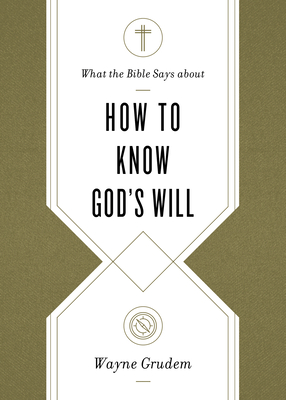 What the Bible Says about How to Know God's Will - Wayne Grudem
