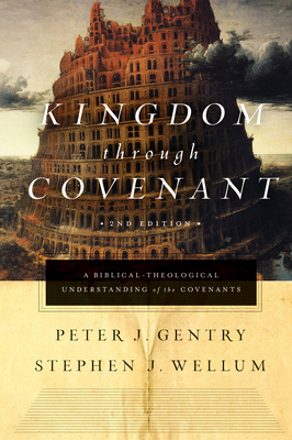 Kingdom Through Covenant: A Biblical-Theological Understanding of the Covenants (Second Edition) - Peter J. Gentry