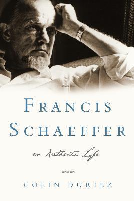 Francis Schaeffer: An Authentic Life - Colin Duriez