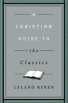 A Christian Guide to the Classics - Leland Ryken