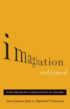 Poza produsului Imagination Redeemed: Glorifying God with a Neglected Part of Your Mind - Gene Edward Veith Jr