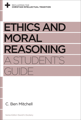Ethics and Moral Reasoning: A Student's Guide - C. Ben Mitchell