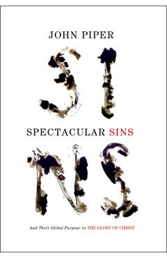 Coperta cărții 'Spectacular Sins (Redesign): And Their Global Purpose in the Glory of Christ - John Piper'