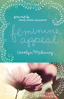 Feminine Appeal (Redesign): Seven Virtues of a Godly Wife and Mother - Carolyn Mahaney