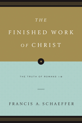 The Finished Work of Christ: The Truth of Romans 1-8 (Paperback Edition) - Francis A. Schaeffer