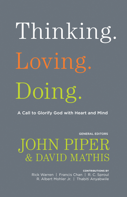 Thinking. Loving. Doing.: A Call to Glorify God with Heart and Mind - John Piper