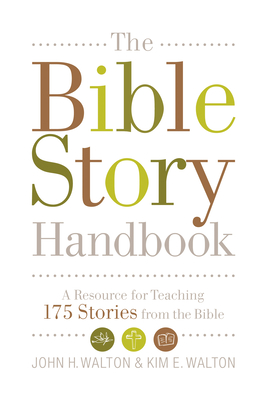 The Bible Story Handbook: A Resource for Teaching 175 Stories from the Bible - John H. Walton