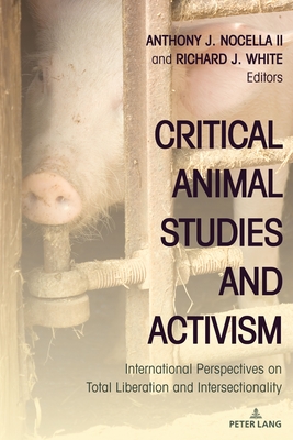 Coperta cărții 'Critical Animal Studies and Activism: International Perspectives on Total Liberation and Intersectionality - Anthony J.'
